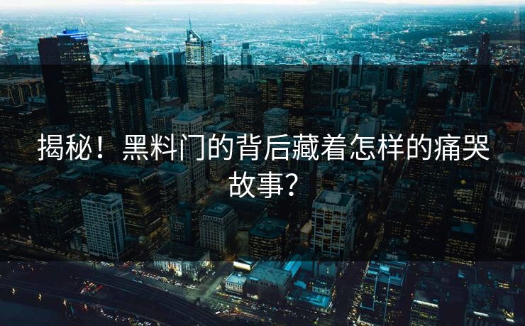 揭秘！黑料门的背后藏着怎样的痛哭故事？
