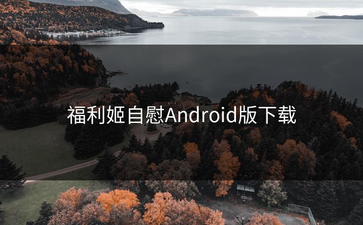 福利姬自慰Android版下载